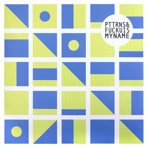 Fuck You Is My Name/ PTTRNS - Split