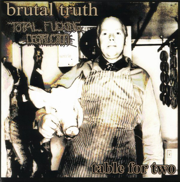 Brutal Truth/ Total Fucking Destruction - Table For Two