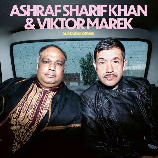 Ashraf Sharif Khan & Viktor Marek - Sufi Dub Brothers