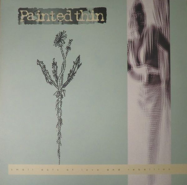 Painted Thin - Small Acts Of Love And Rebellion