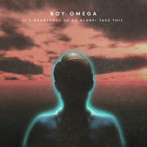 Boy Omega - It´s Dangerous To Go Alone. Take This!