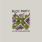 Bloc Party - Little Thoughts EP