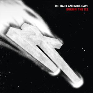 Die Haut Und Nick Cave - Burnin´ The Ice