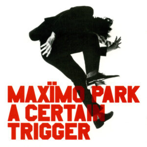 Maximo Park - A Certain Trigger (20th Anniversary Edition)