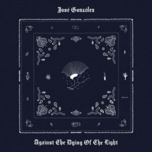 Jos&eacute; Gonz&aacute;lez - Against The Dying Of The Light